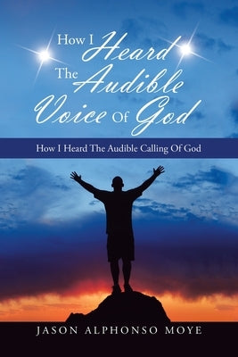 How I Heard the Audible Voice of God: How I Heard the Audible Calling of God Paperback Lulu Publishing Services