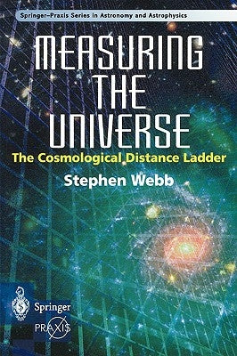 Measuring the Universe: The Cosmological Distance Ladder by Webb, Stephen