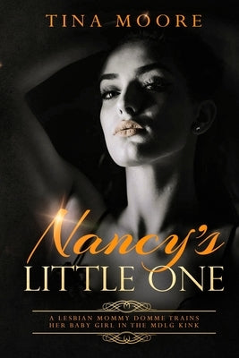 Nancy's Little One: A Lesbian Mommy Domme trains her baby girl in the MDLG kink by Moore, Tina