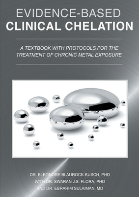 Evidence-Based Clinical Chelation: A Textbook with Protocols for the Treatment of Chronic Metal Exposure by Blaurock-Busch, Eleonore