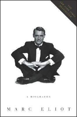 Cary Grant: A Biography by Eliot, Marc