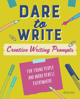 Dare to Write: Creative Writing Prompts for Young People and Word Rebels Everywhere Rockridge Press