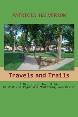Travels and Trails: A Historical Tour Guide to West Las Vegas and Montezuma, New Mexico Paperback Sunstone Press