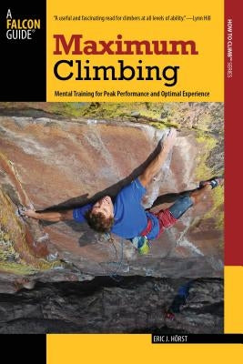 Maximum Climbing: Mental Training For Peak Performance And Optimal Experience, First Edition Paperback Falcon Press Publishing