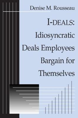 I-Deals: Idiosyncratic Deals Employees Bargain for Themselves by Rousseau, Denise