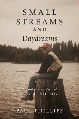Small Streams and Daydreams: A Contrarian's View of Fly-fishing Paperback Outskirts Press