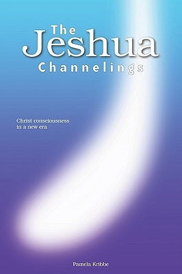 The Jeshua Channelings: Christ consciousness in a new era by Kribbe, Pamela