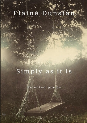 Simply as it is: Selected poems by Dunstan, Elaine