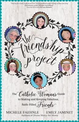 The Friendship Project: The Catholic Woman's Guide to Making and Keeping Fabulous, Faith-Filled Friends Paperback Ave Maria Press