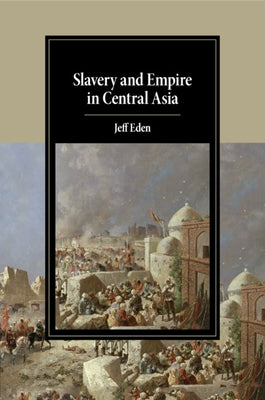 Paperback book titled "Slavery and Empire in Central Asia" by Cambridge University Press, with cover image showing historical map and text.