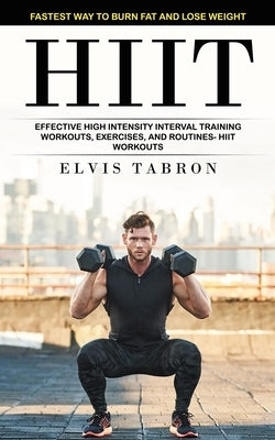 Hiit: Fastest Way to Burn Fat and Lose Weight (Effective High Intensity Interval Training Workouts, Exercises, and Routines- by Tabron, Elvis