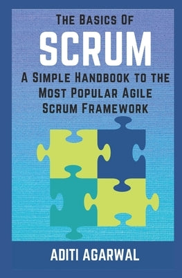 The Basics of SCRUM: A Simple Handbook to the Most Popular Agile Scrum Framework by Agarwal, Aditi