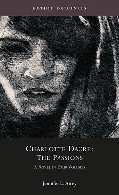 Charlotte Dacre: The Passions: A Novel in Four Volumes by Airey, Jennifer