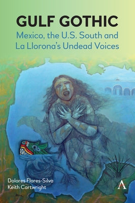 Gulf Gothic: Mexico, the U.S. South and La Llorona's Undead Voices Paperback Anthem Press