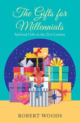 The Gifts for Millennials: Spiritual Gifts in the 21St Century Paperback WestBow Press