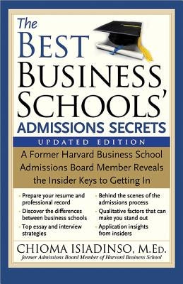 The Best Business Schools' Admissions Secrets: A Former Harvard Business School Admissions Board Member Reveals the Insider Keys to Getting in by Isiadinso, Chioma