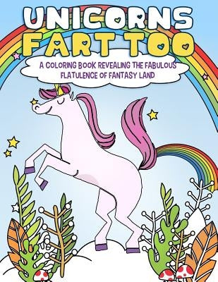 Unicorns Fart Too: A Coloring Book Revealing the Fabulous Flatulence of Fantasy Land by Mister Garfinkle