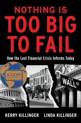 Nothing Is Too Big to Fail: How the Last Financial Crisis Informs Today by Killinger, Kerry