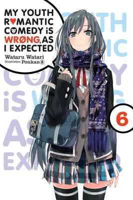 My Youth Romantic Comedy Is Wrong, as I Expected, Vol. 6 (Light Novel) Yen on