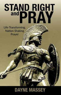 Stand Right and Pray: Life-Transforming, Nation-Shaking Prayer by Massey, Dayne