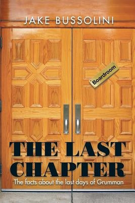 The Last Chapter: The Facts about the Last Days of Grumman by Bussolini, Jake