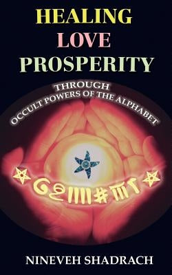 Love Healing Prosperity Through Occult Powers of the Alphabet by Shadrach, Nineveh