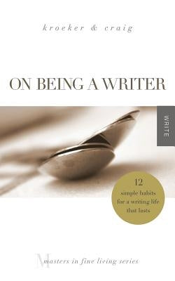 On Being a Writer: 12 Simple Habits for a Writing Life that Lasts Paperback T. S. Poetry Press