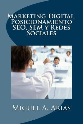 Marketing Digital. Posicionamiento SEO, SEM y Redes Sociales by Arias, Miguel A.