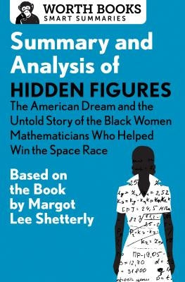Summary and Analysis of Hidden Figures: The American Dream and the Untold Story of the Black Women Mathematicians Who Helped Win the Space Race: Based by Worth Books