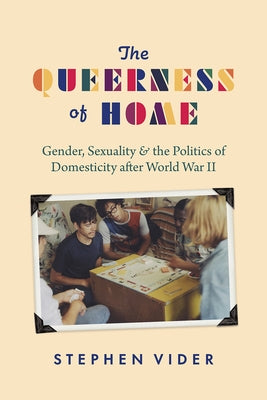 The Queerness of Home: Gender, Sexuality, and the Politics of Domesticity After World War II Paperback University of Chicago Press