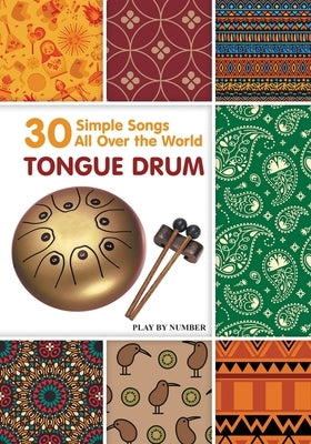 Tongue Drum 30 Simple Songs - All Over the World: Play by Number Paperback Independently Published