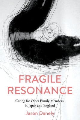 Fragile Resonance: Caring for Older Family Members in Japan and England Paperback Cornell University Press