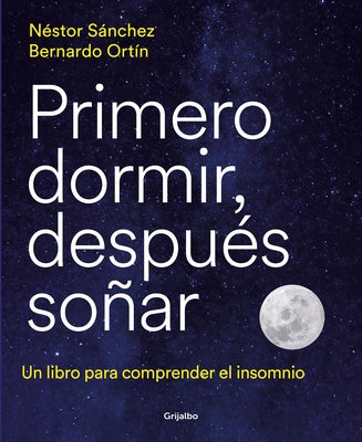 Primero Dormir, Después Soñar: Un Libro Para Combatir El Insomnio / First Sleep, Then Dream: A Book to Fight Insomnia by Sánchez, Néstor