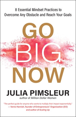 Go Big Now: 8 Essential Mindset Practices to Overcome Any Obstacle and Reach Your Goals by Pimsleur, Julia