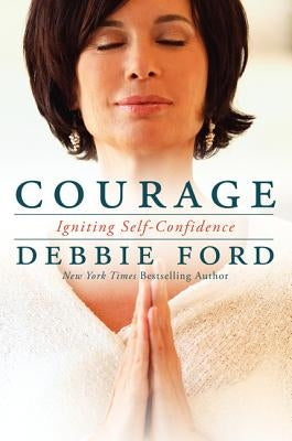 Courage: Overcoming Fear and Igniting Self-Confidence by Ford, Debbie