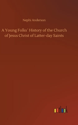 A Young Folks´ History of the Church of Jesus Christ of Latter-day Saints by Anderson, Nephi