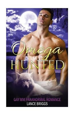 Omega Hunted: Gay MM Paranormal Romance by Briggs, Lance