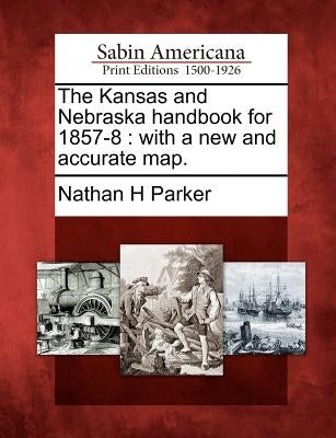 The Kansas and Nebraska Handbook for 1857-8: With a New and Accurate Map. Paperback Gale, Sabin Americana