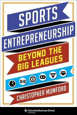 Sports Entrepreneurship: Beyond the Big Leagues by Mumford, Christopher