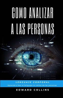 Como Analizar a las Personas. Lenguaje Corporal. Aprende a Leer el Lenguaje no Verbal de las Personas. by Collins, Edward