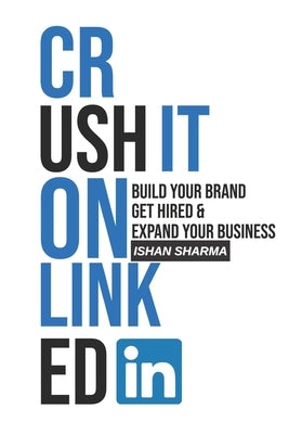 Crush It on LinkedIn: Build Your Brand, Get Hired & Expand Your Business Paperback Independently Published