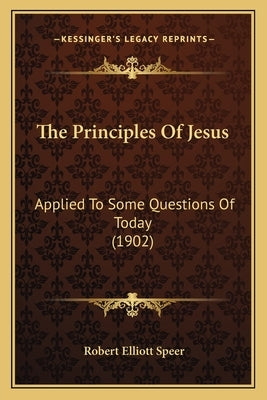 The Principles Of Jesus: Applied To Some Questions Of Today (1902) Paperback Kessinger Publishing