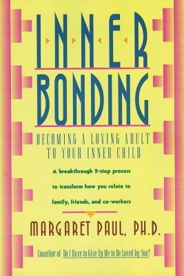 Inner Bonding: Becoming a Loving Adult to Your Inner Child by Paul, Margaret