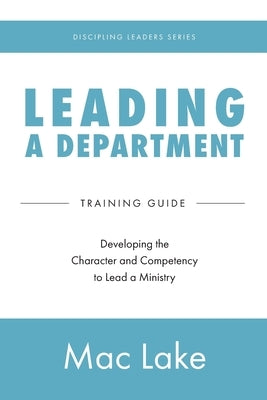 Leading a Department: Developing the Character and Competency to Lead a Ministry Paperback 100 Movements Publishing
