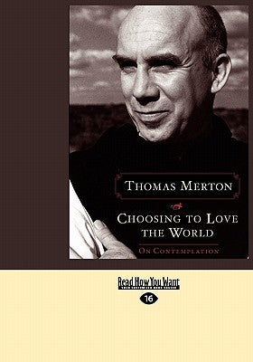 Choosing to Love the World: On Contemplation (Easyread Large Edition) by Merton, Thomas