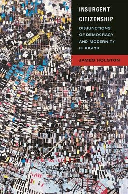 Insurgent Citizenship: Disjunctions of Democracy and Modernity in Brazil Paperback Princeton University Press