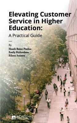 Elevating Customer Service in Higher Education: A Practical Guide Paperback Academic Impressions