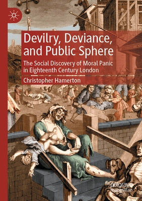 Devilry, Deviance, and Public Sphere: The Social Discovery of Moral Panic in Eighteenth Century London Paperback Palgrave MacMillan