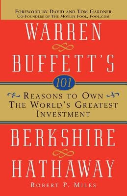 101 Reasons to Own the World's Greatest Investment: Warren Buffett's Berkshire Hathaway by Miles, Robert P.