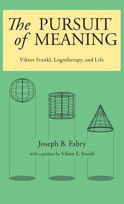 The Pursuit of Meaning: Viktor Frankl, Logotherapy, and Life by Fabry, Joseph B.